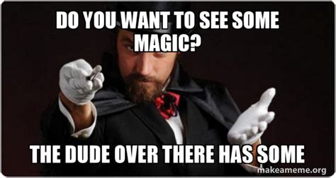 Eager to observe a magic trick meme
